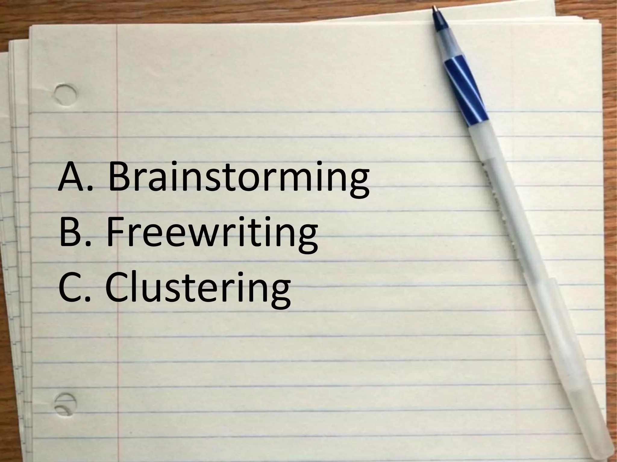 A. Brainstorming
B. Freewriting
C. Clustering