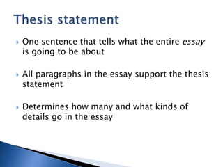  One sentence that tells what the entire essay
is going to be about
 All paragraphs in the essay support the thesis
stat...