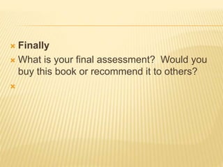  Finally
 What is your final assessment? Would you
buy this book or recommend it to others?

 