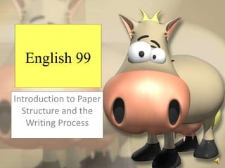 English 99
Introduction to Paper
Structure and the
Writing Process
 