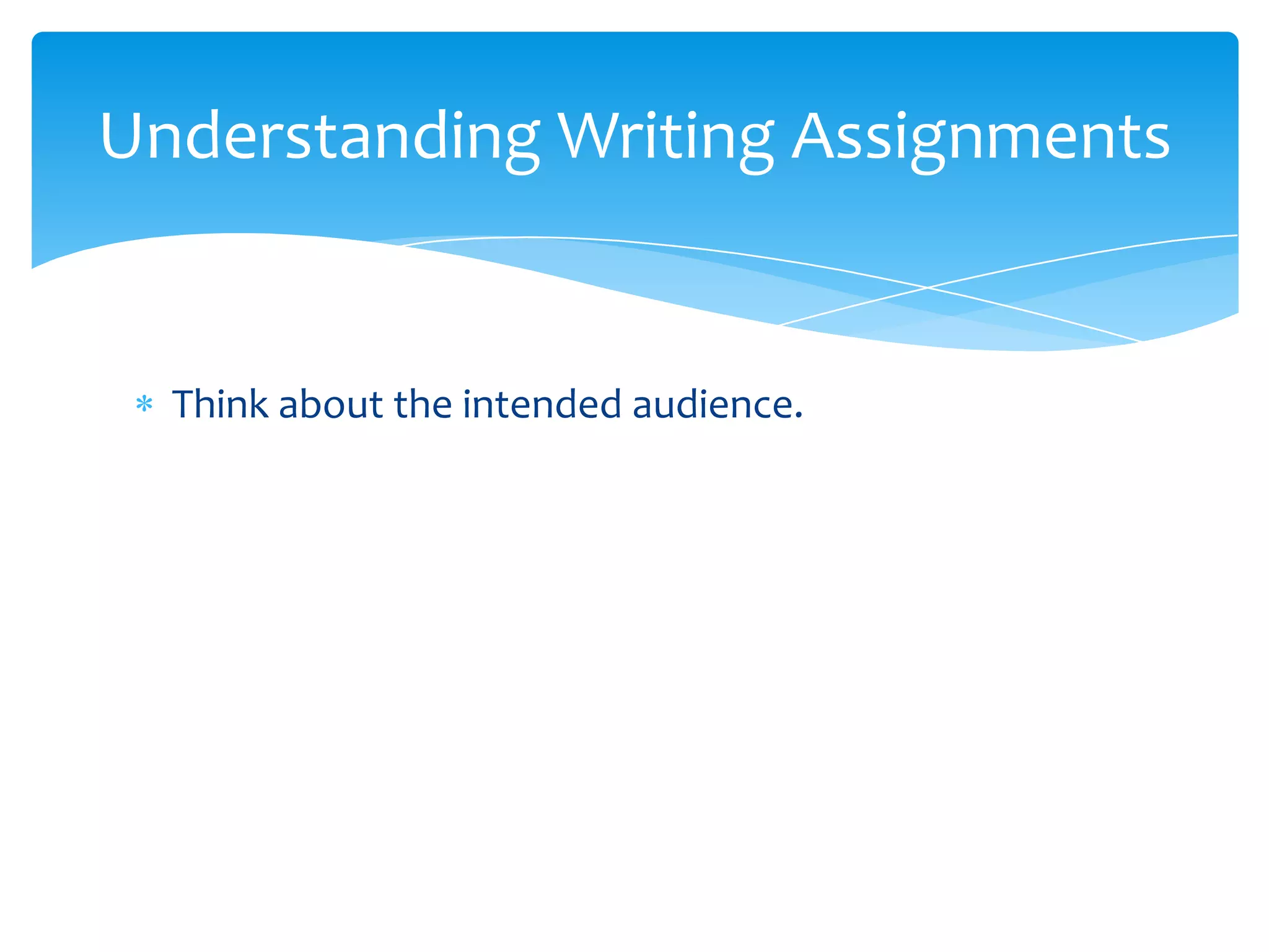 Understanding Writing Assignments


  Think about the intended audience.
 
