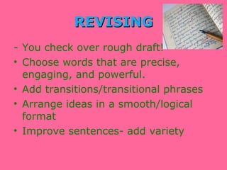 REVISING You check over rough draft!  Choose words that are precise, engaging, and powerful.  Add transitions/transitional phrases Arrange ideas in a smooth/logical format Improve sentences- add variety 