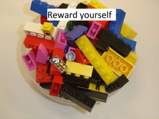Reward yourself
 