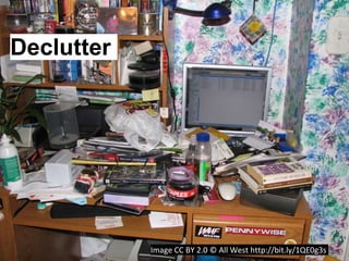 Image CC BY 2.0 © All West http://bit.ly/1QE0g3s
Declutter
 