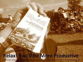 Relax! You’ll Be More Productive
http://www.nytimes.com/2013/02/10/opinion/sunday/relax-youll-be-more-productive.html?smid=tw-share&_r=1&
 
