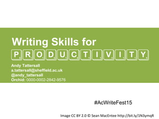 Writing Skills for
#AcWriteFest15
Image CC BY 2.0 © Sean MacEntee http://bit.ly/1N3ymqR
Andy Tattersall
a.tattersall@sheffield.ac.uk
@andy_tattersall
Orchid: 0000-0002-2842-9576
 