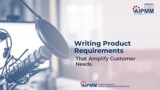 Writing product requirements that amplify customer needs