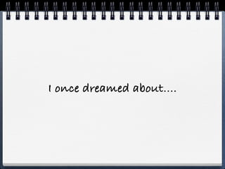 I once dreamed about....
 