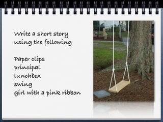 Write a short story
using the following

Paper clips
principal
lunchbox
swing
girl with a pink ribbon
 