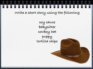 Write a short story using the following

               soy sauce
              babysitter
              cowboy hat
                 puppy
             tortilla chips
 