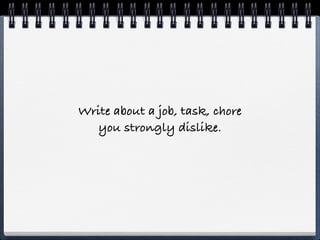 Write about a job, task, chore
  you strongly dislike.
 