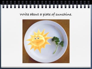 Write about a plate of sunshine.
 