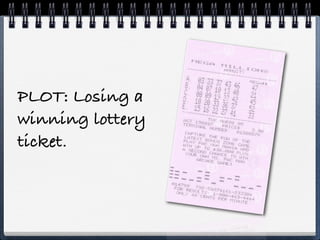 PLOT: Losing a
winning lottery
ticket.
 