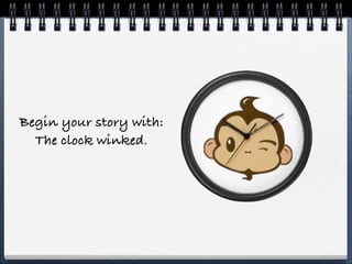 Begin your story with:
  The clock winked.
 