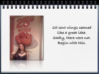 25 cent wings seemed
  like a great idea.
Sadly, there were not.
  Begin with this.
 