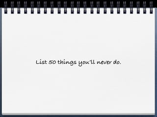 List 50 things you’ll never do.
 