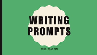 WRITING
PROMPTS
M R S . M A R T I N
 