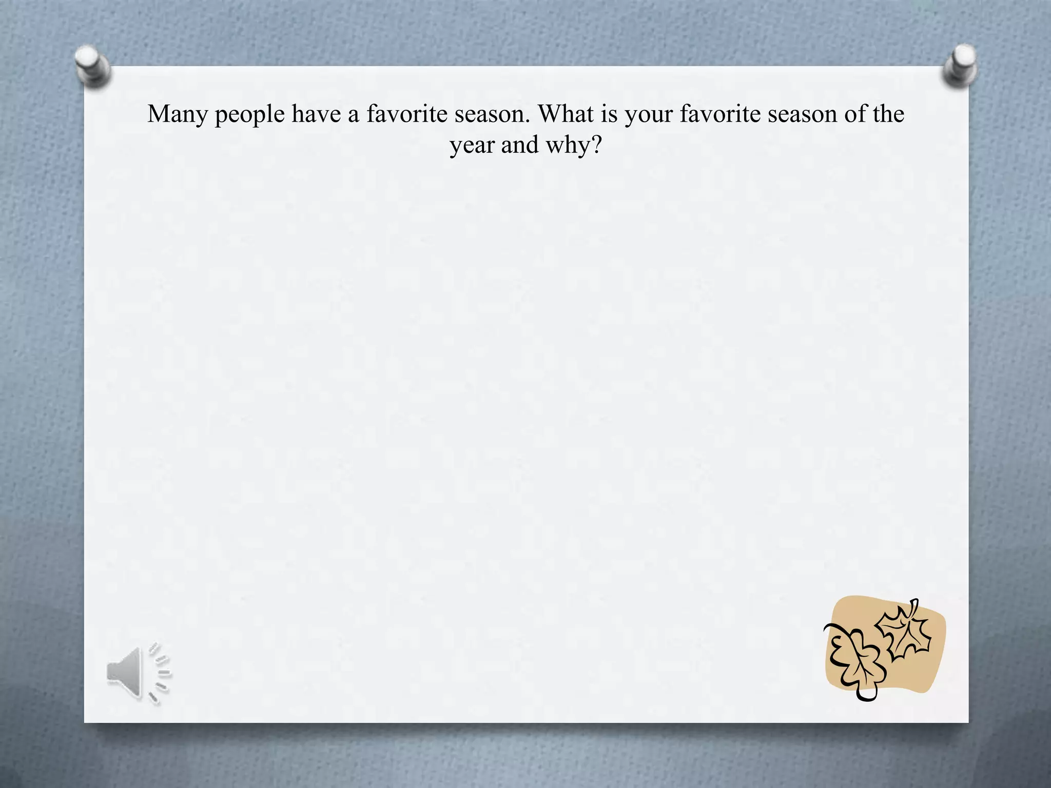 Many people have a favorite season. What is your favorite season of the
year and why?
 