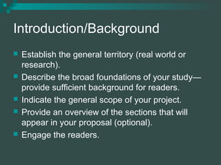 Introduction/Background
 Establish the general territory (real world or
research).
 Describe the broad foundations of yo...