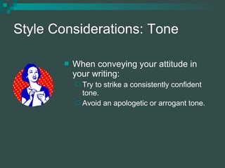 Style Considerations: Tone
 When conveying your attitude in
your writing:
 Try to strike a consistently confident
tone.
...
