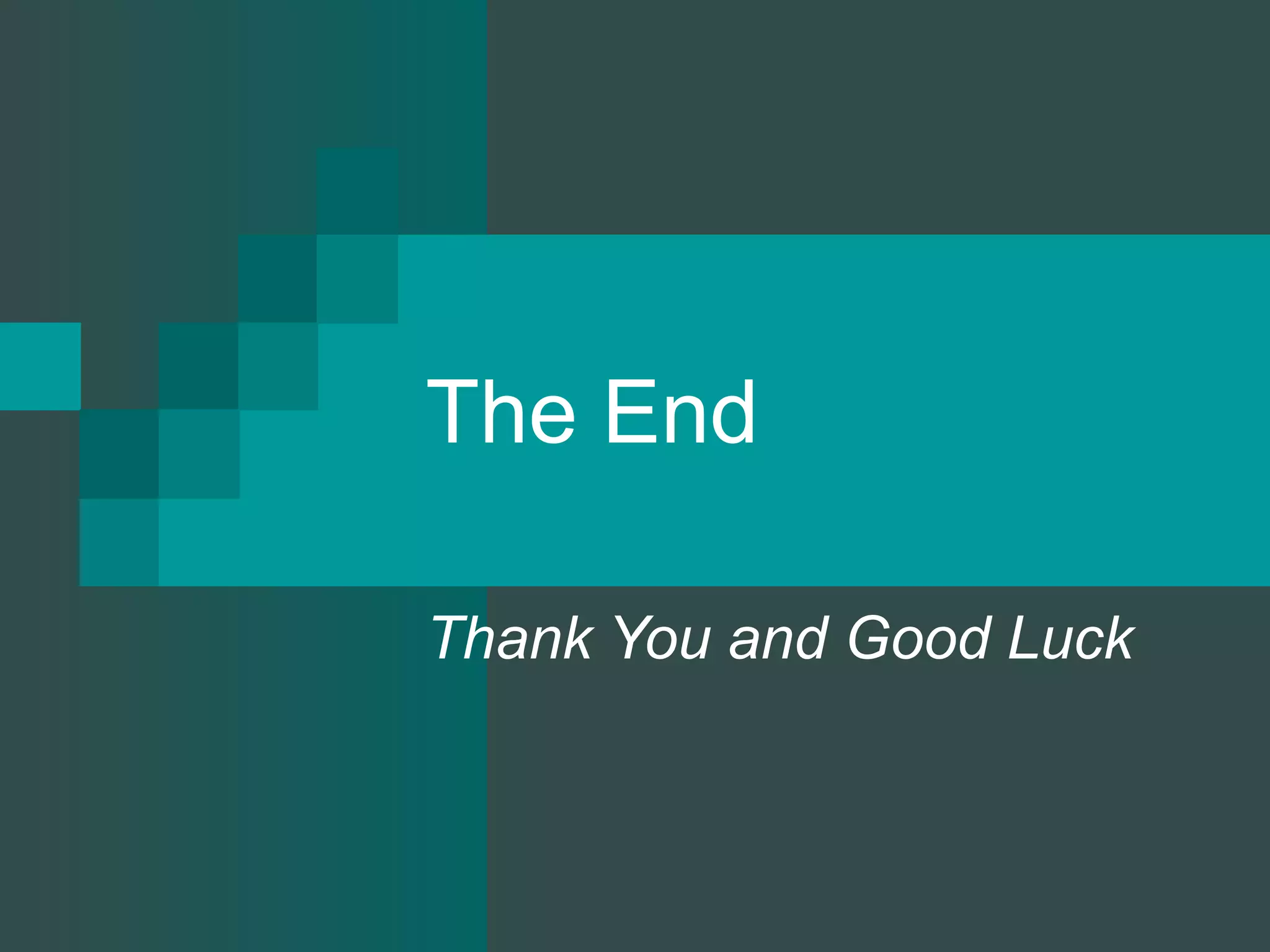 The End
Thank You and Good Luck
 