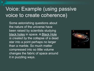 Voice: Example (using passive
voice to create coherence)
Some astonishing questions about
the nature of the universe have
...