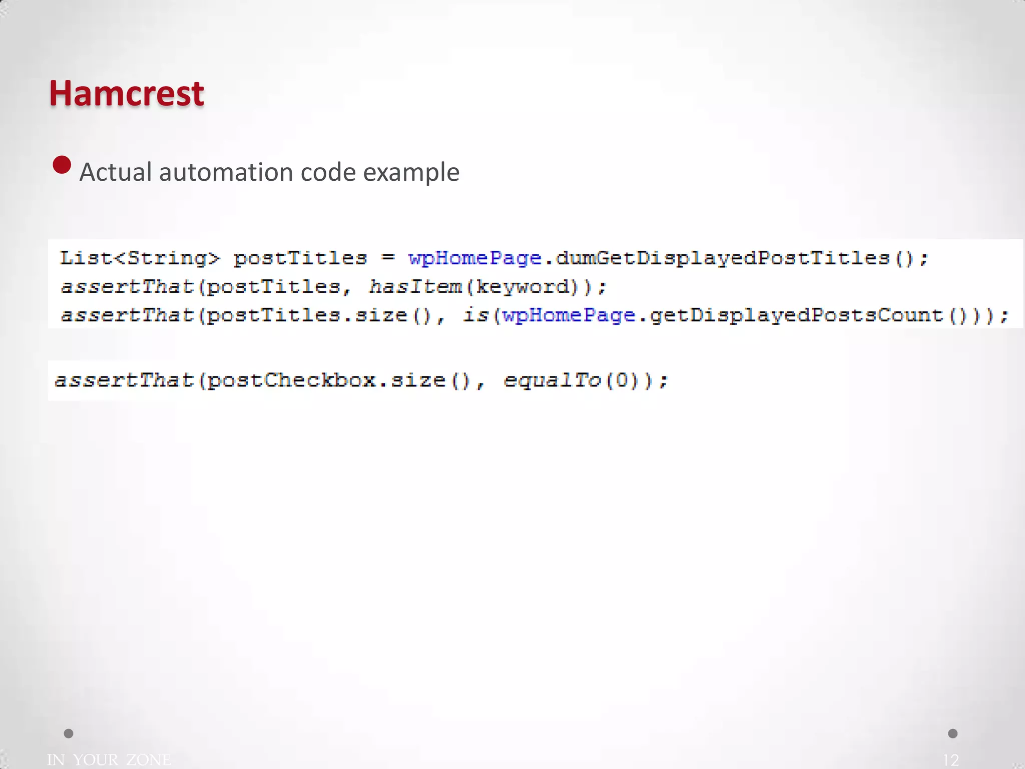 IN YOUR ZONE
Hamcrest
12
•Actual automation code example
 