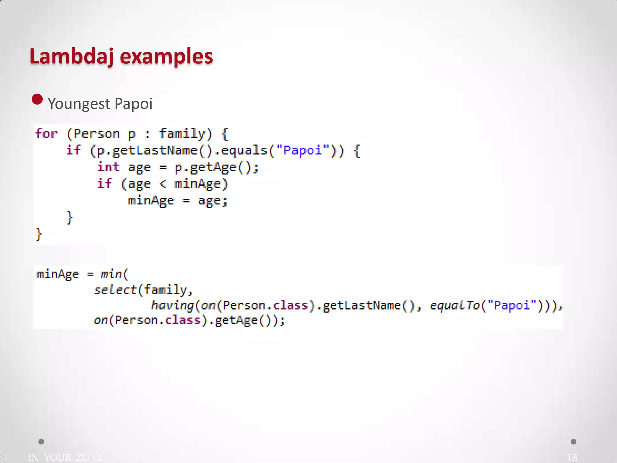 IN YOUR ZONE
Lambdaj examples
18
•Youngest Papoi
 