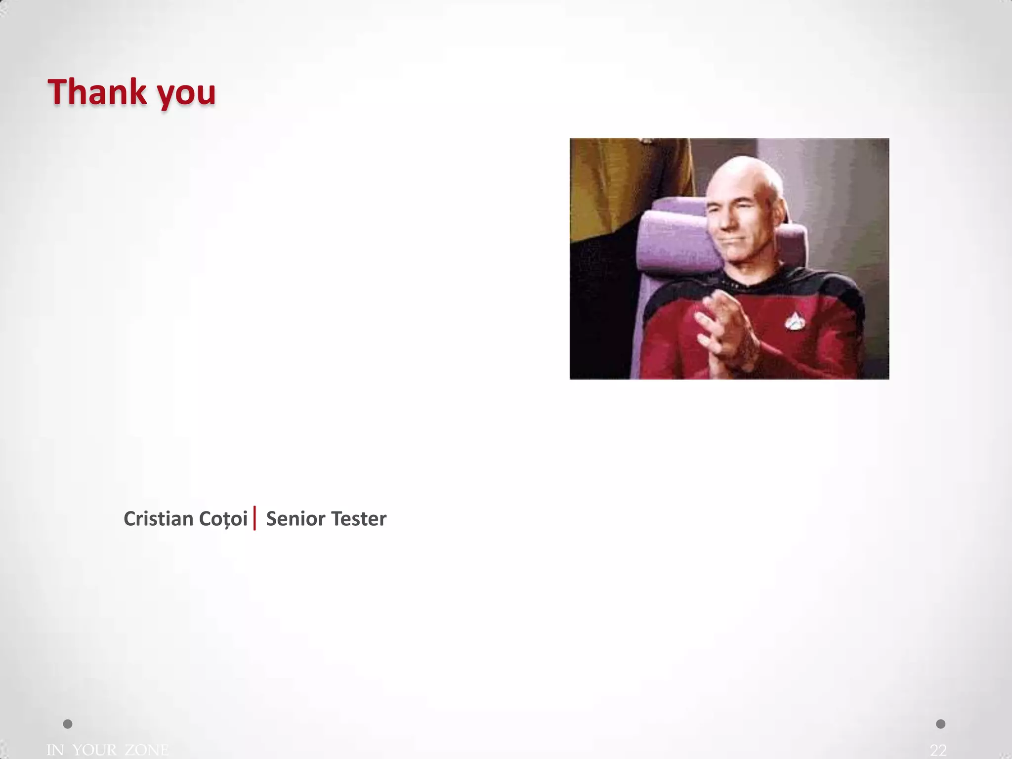 IN YOUR ZONE
Thank you
22
Cristian Coțoi| Senior Tester
 