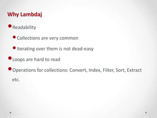 IN YOUR ZONE
Why Lambdaj
14
•Readability
•Collections are very common
•Iterating over them is not dead-easy
•Loops are hard to read
•Operations for collections: Convert, Index, Filter, Sort, Extract
etc.
 
