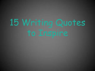 15 Writing Quotes
to Inspire

 