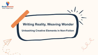 Writing Reality, Weaving Wonder
Unleashing Creative Elements in Non-Fiction
 