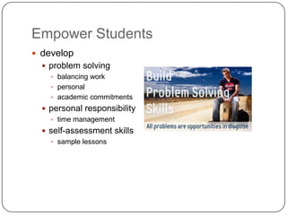 Empower Students
 develop
 problem solving
 balancing work
 personal
 academic commitments
 personal responsibility
 time management
 self-assessment skills
 sample lessons
 