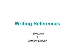 Writing References
Tony Lynch
&
Anthony Elloway

 