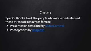 Credits
Special thanks to all the people who made and released
these awesome resources for free:
✘ Presentation template by SlidesCarnival
✘ Photographs by Unsplash
 