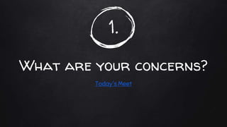 1.
What are your concerns?
Today's Meet
 