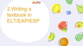 2.Writing a
textbook in
ELT/EAP/ESP
 