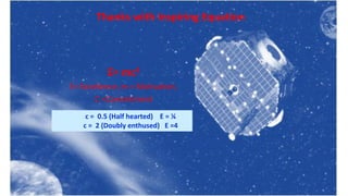27
Thanks with Inspiring Equation
E= mc2
E=Excellence, m = Motivation,
C =Commitment
c = 0.5 (Half hearted) E = ¼
c = 2 (Doubly enthused) E =4
 