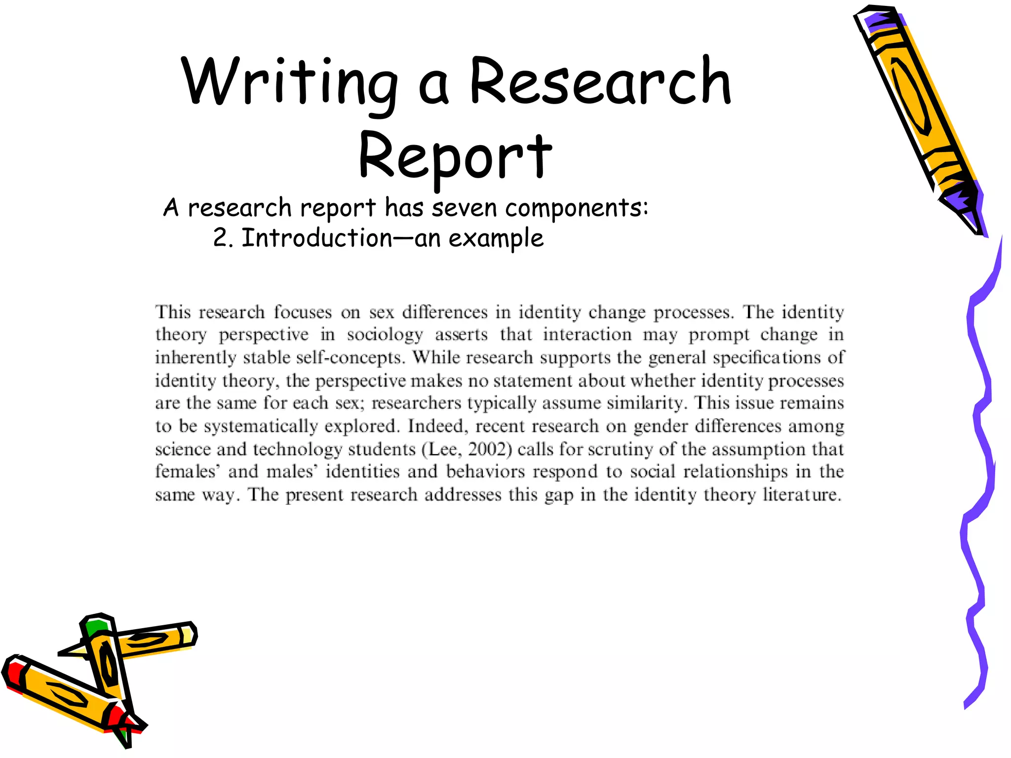 Writing a Research
       Report
A research report has seven components:
    2. Introduction—an example
 