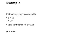 Example
Estimate average income with:
• σ = 10
• E = 2
• 95% confidence → Z = 1.96
➡ n = 97
 