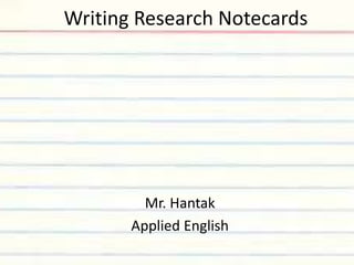 Writing Research Notecards
Mr. Hantak
Applied English
 