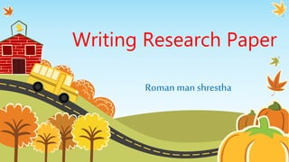 Writing Research Paper
Roman man shrestha
 