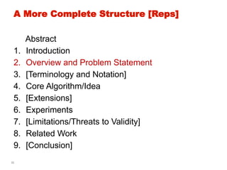 33
A More Complete Structure [Reps]
Abstract
1. Introduction
2. Overview and Problem Statement
3. [Terminology and Notation]
4. Core Algorithm/Idea
5. [Extensions]
6. Experiments
7. [Limitations/Threats to Validity]
8. Related Work
9. [Conclusion]
 