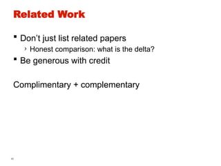 48
Related Work
 Don’t just list related papers
› Honest comparison: what is the delta?
 Be generous with credit
Complimentary + complementary
 