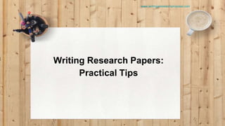 www.writingaresearchproposal.com
Writing Research Papers:
Practical Tips
 