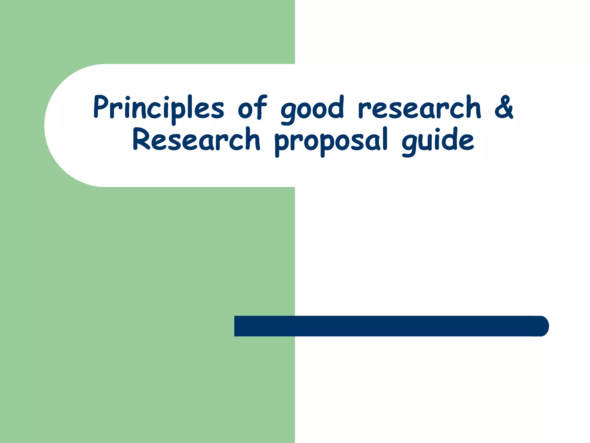 Principles of good research &
   Research proposal guide
 