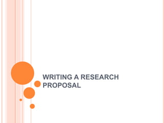 WRITING A RESEARCH
PROPOSAL
 