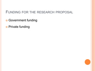 FUNDING FOR THE RESEARCH PROPOSAL
 Government funding
 Private funding
 