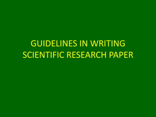 GUIDELINES IN WRITING
SCIENTIFIC RESEARCH PAPER
 