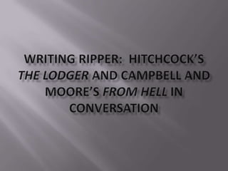 Writing Ripper:  Hitchcock’s The Lodger and Campbell and Moore’s From Hell in Conversation 